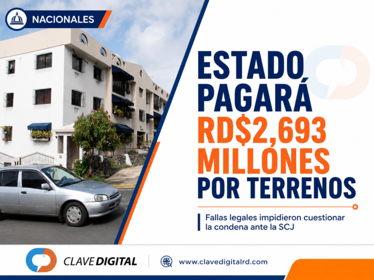 Estado deberá pagar RD$2,693 millones por terrenos tras fallas legales de Bienes Nacionales